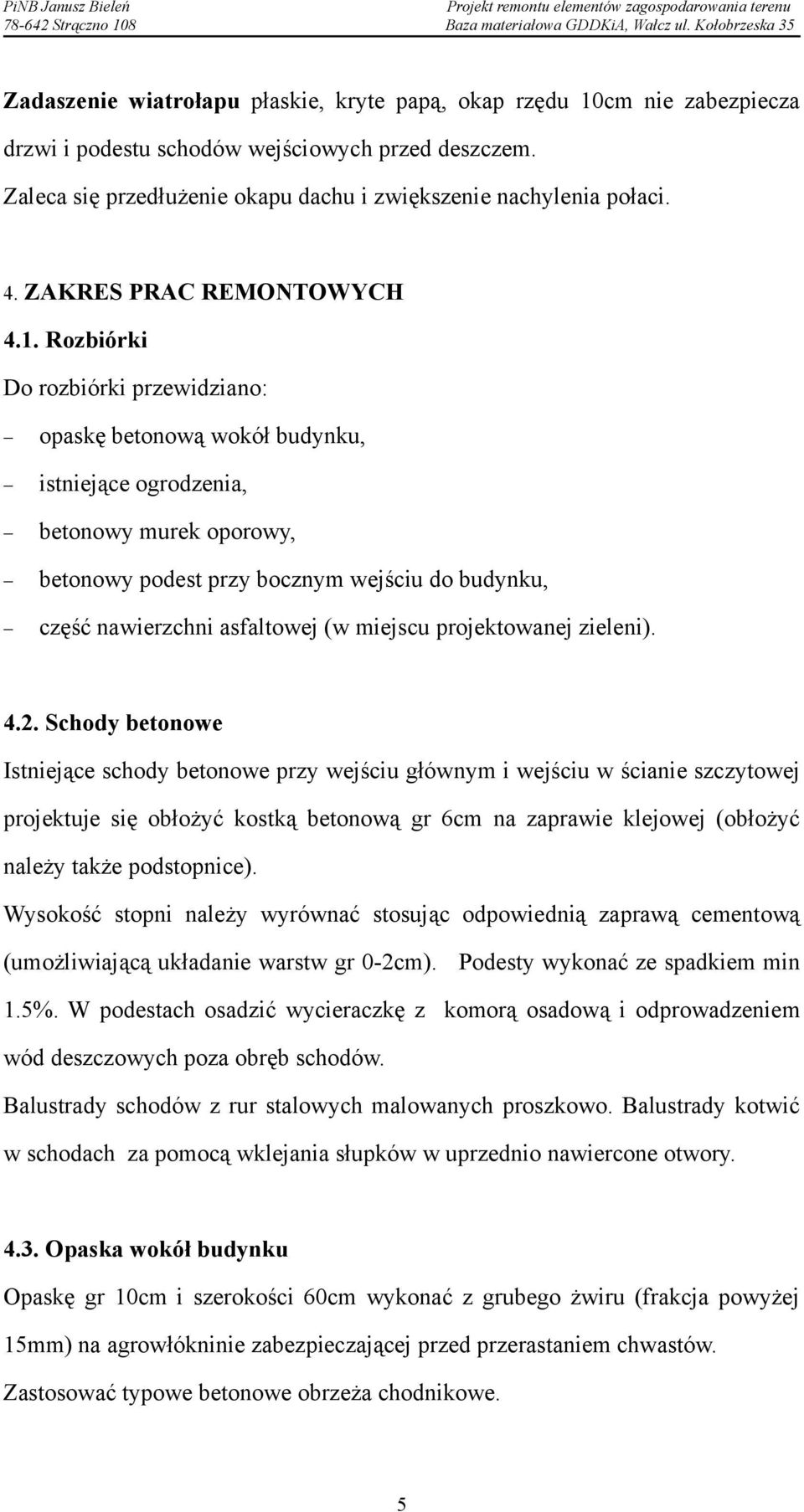 Rozbiórki Do rozbiórki przewidziano: opaskę betonową wokół budynku, istniejące ogrodzenia, betonowy murek oporowy, betonowy podest przy bocznym wejściu do budynku, część nawierzchni asfaltowej (w