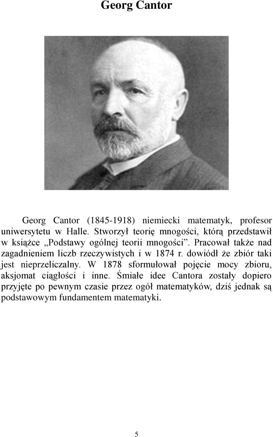 Pracował także nad zagadnieniem liczb rzeczywistych i w 1874 r. dowiódł że zbiór taki jest nieprzeliczalny.