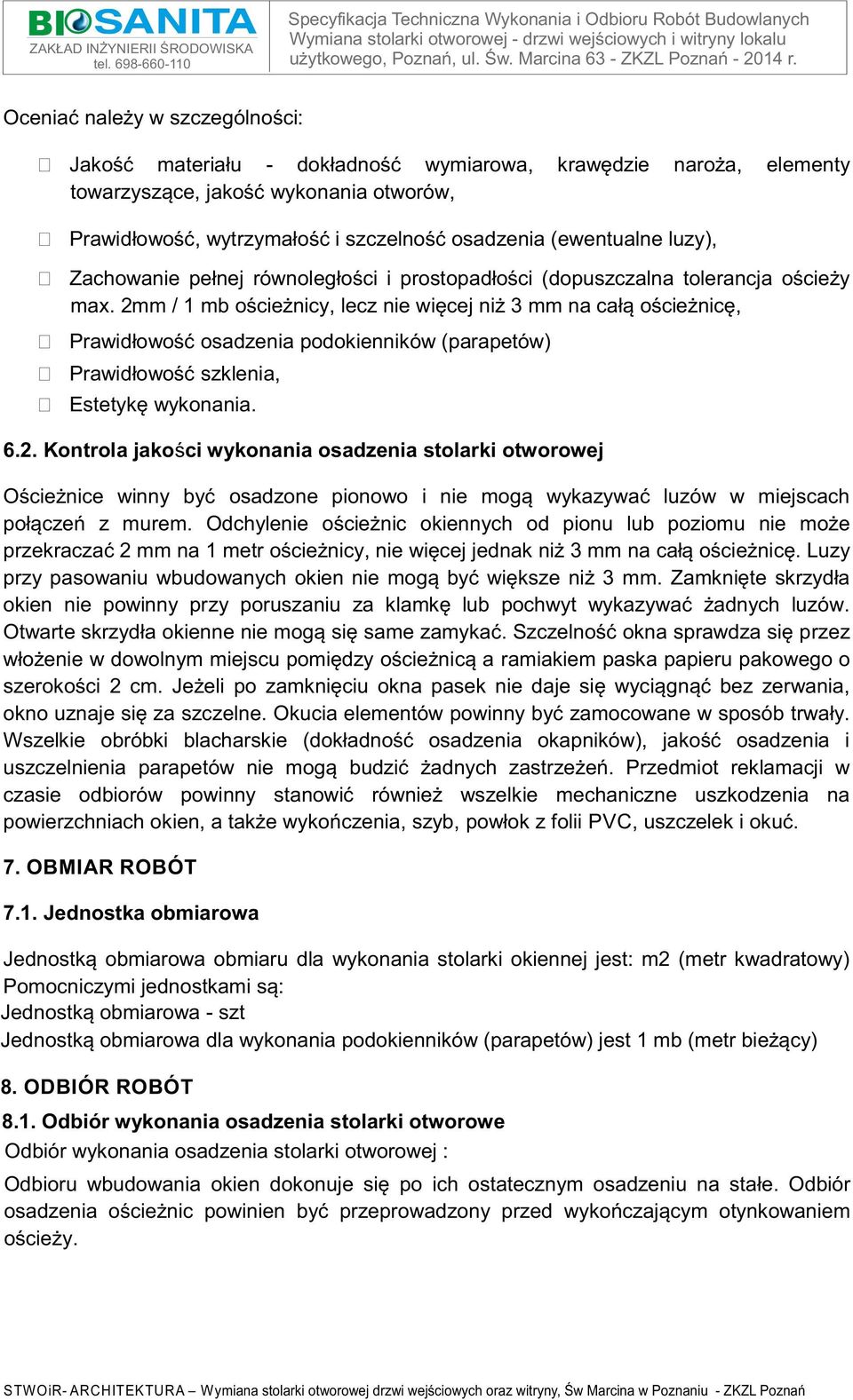 2mm / 1 mb ościeżnicy, lecz nie więcej niż 3 mm na całą ościeżnicę, Prawidłowość osadzenia podokienników (parapetów) Prawidłowość szklenia, Estetykę wykonania. 6.2. Kontrola jakości wykonania osadzenia stolarki otworowej Ościeżnice winny być osadzone pionowo i nie mogą wykazywać luzów w miejscach połączeń z murem.