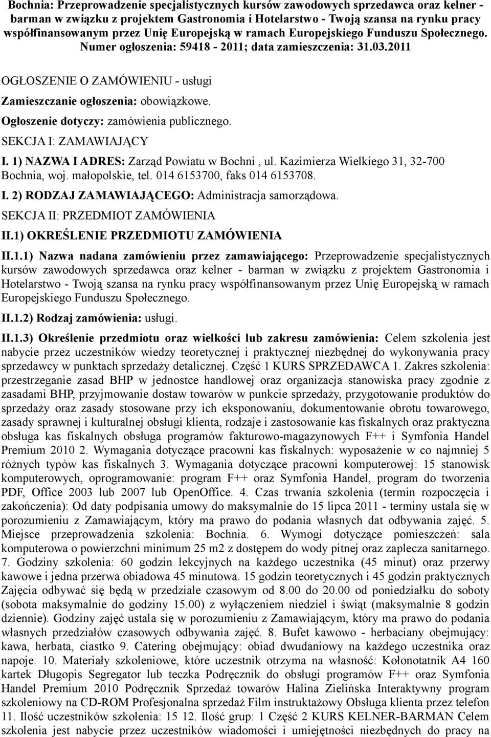 Ogłoszenie dotyczy: zamówienia publicznego. SEKCJA I: ZAMAWIAJĄCY I. 1) NAZWA I ADRES: Zarząd Powiatu w Bochni, ul. Kazimierza Wielkiego 31, 32-700 Bochnia, woj. małopolskie, tel.