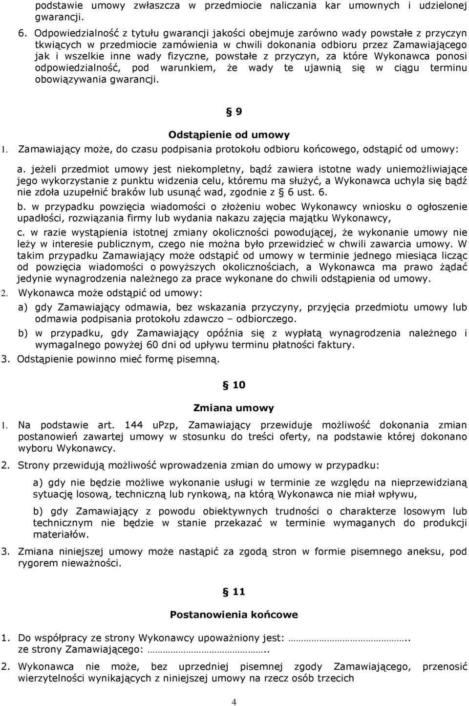 fizyczne, powstałe z przyczyn, za które Wykonawca ponosi odpowiedzialność, pod warunkiem, że wady te ujawnią się w ciągu terminu obowiązywania gwarancji. 9 Odstąpienie od umowy 1.