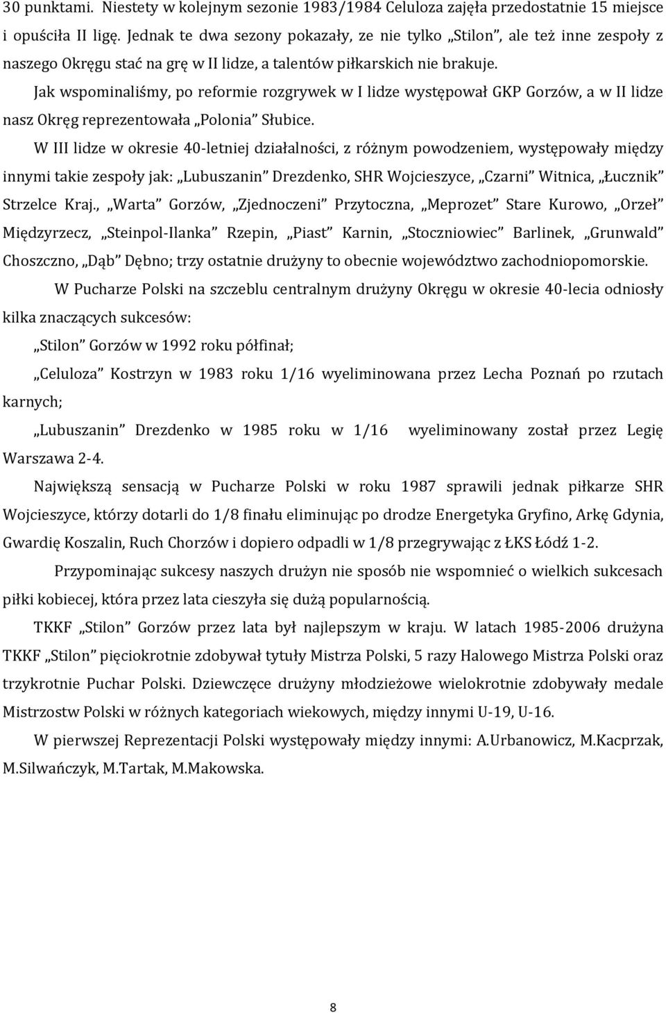 Jak wspominaliśmy, po reformie rozgrywek w I lidze występował GKP Gorzów, a w II lidze nasz Okręg reprezentowała Polonia Słubice.