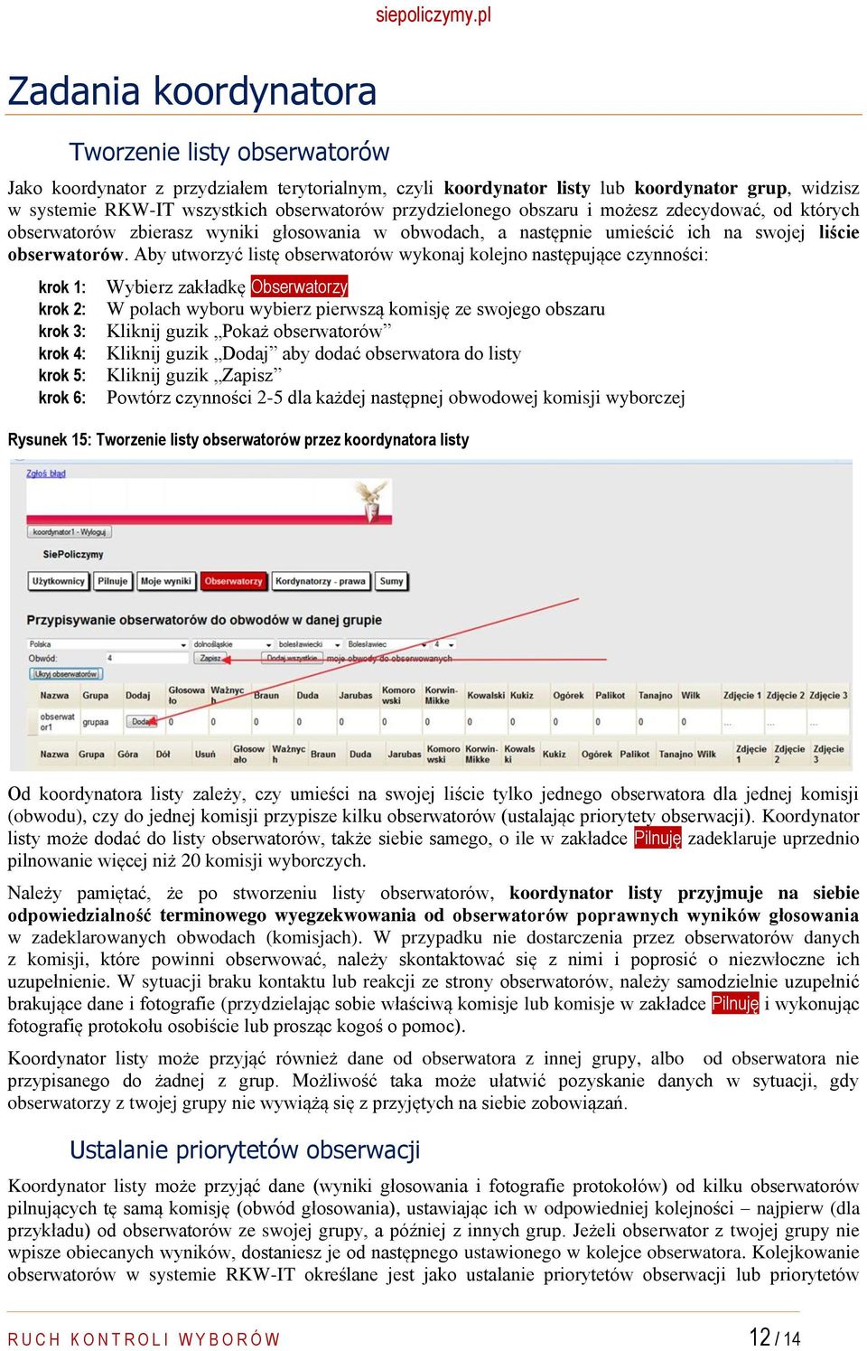 Aby utworzyć listę obserwatorów wykonaj kolejno następujące czynności: krok 1: krok 2: krok 3: krok 4: krok 5: krok 6: Wybierz zakładkę Obserwatorzy W polach wyboru wybierz pierwszą komisję ze