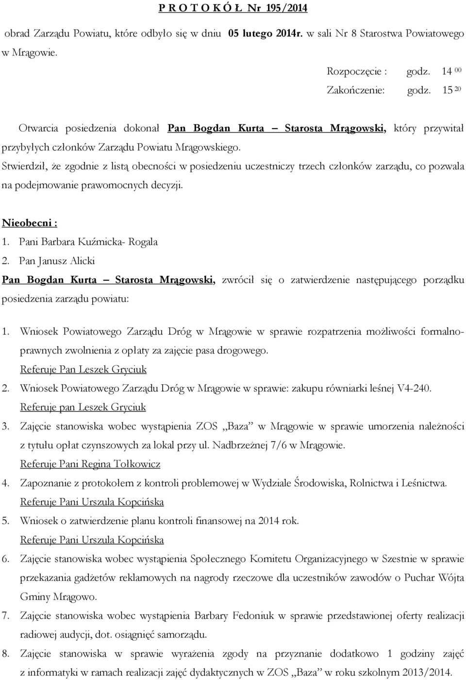 Stwierdził, że zgodnie z listą obecności w posiedzeniu uczestniczy trzech członków zarządu, co pozwala na podejmowanie prawomocnych decyzji. Nieobecni : 1. Pani Barbara Kuźmicka- Rogala 2.
