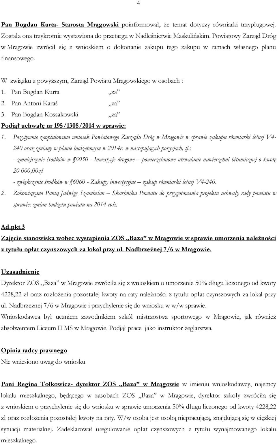 Pozytywnie zaopiniowano wniosek Powiatowego Zarządu Dróg w Mrągowie w sprawie zakupu równiarki leśnej V4-240 oraz zmiany w planie budżetowym w 2014r. w następujących pozycjach, tj.