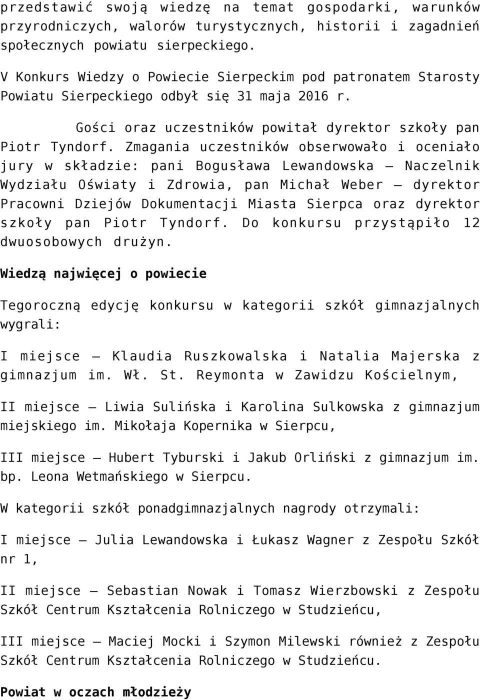 Zmagania uczestników obserwowało i oceniało jury w składzie: pani Bogusława Lewandowska Naczelnik Wydziału Oświaty i Zdrowia, pan Michał Weber dyrektor Pracowni Dziejów Dokumentacji Miasta Sierpca