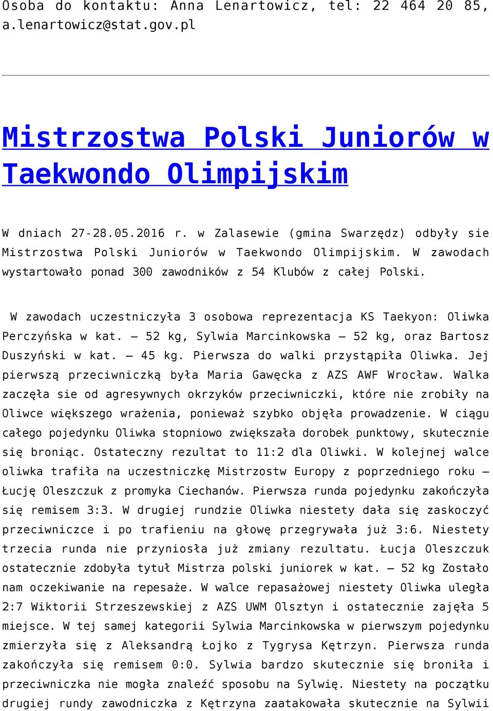 W zawodach uczestniczyła 3 osobowa reprezentacja KS Taekyon: Oliwka Perczyńska w kat. 52 kg, Sylwia Marcinkowska 52 kg, oraz Bartosz Duszyński w kat. 45 kg. Pierwsza do walki przystąpiła Oliwka.