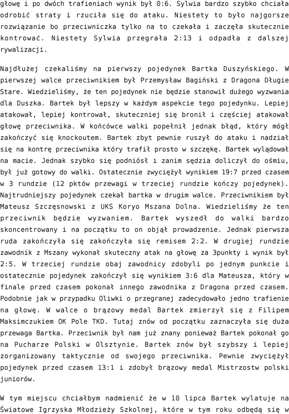 Najdłużej czekaliśmy na pierwszy pojedynek Bartka Duszyńskiego. W pierwszej walce przeciwnikiem był Przemysław Bagiński z Dragona Długie Stare.
