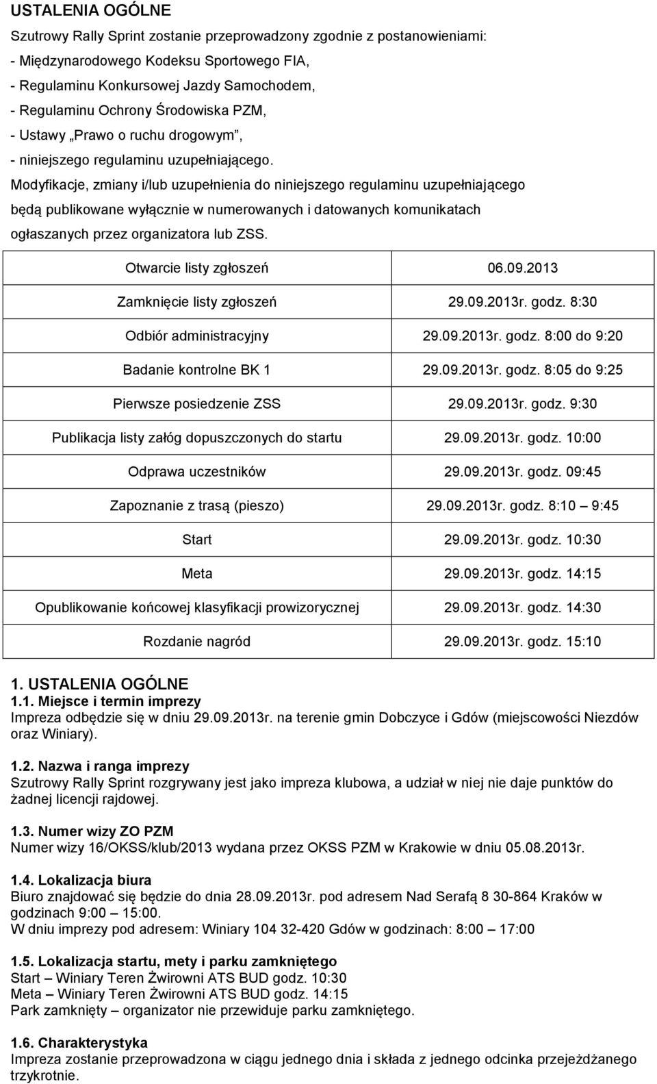 Modyfikacje, zmiany i/lub uzupełnienia do niniejszego regulaminu uzupełniającego będą publikowane wyłącznie w numerowanych i datowanych komunikatach ogłaszanych przez organizatora lub ZSS.