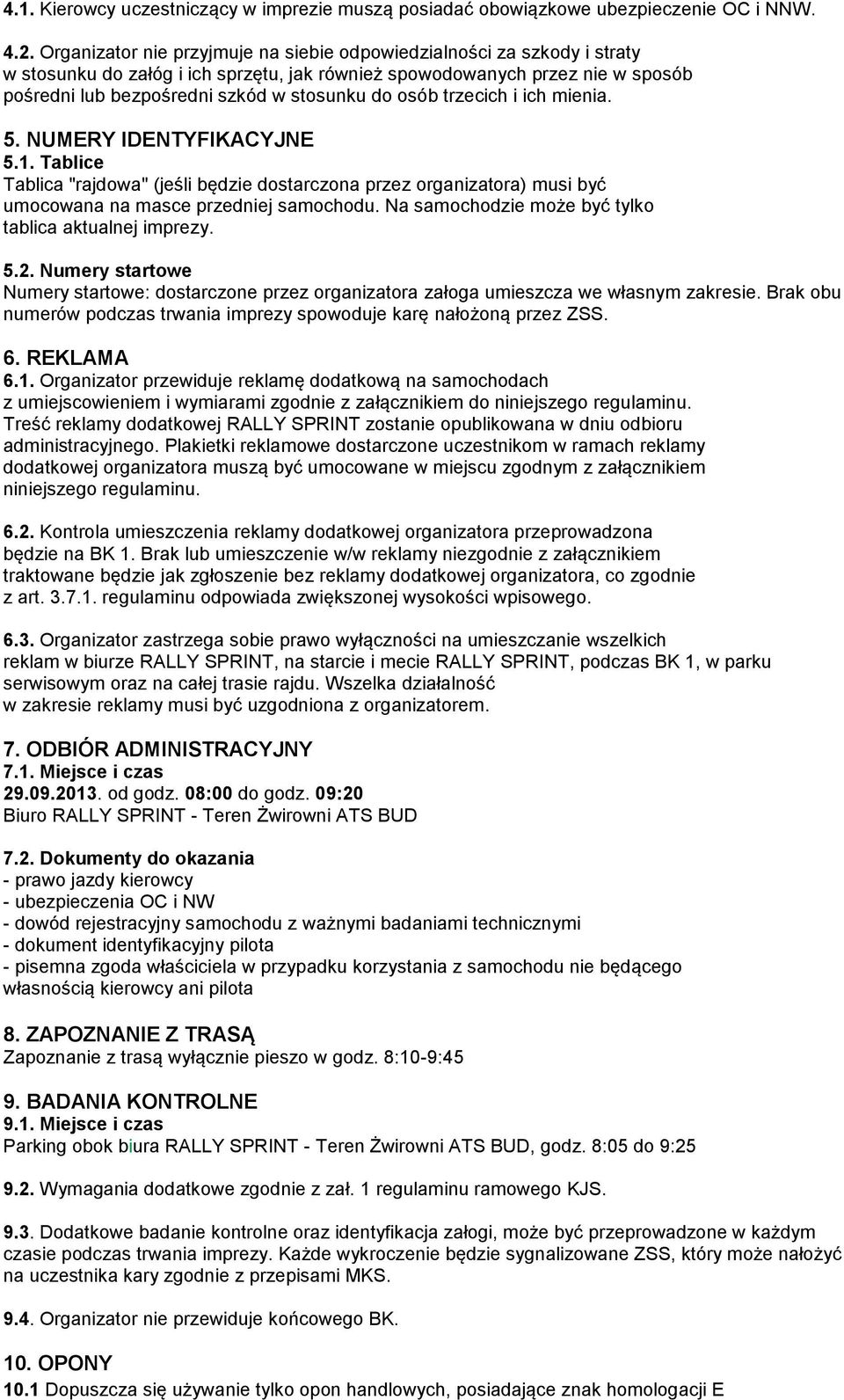 osób trzecich i ich mienia. 5. NUMERY IDENTYFIKACYJNE 5.1. Tablice Tablica "rajdowa" (jeśli będzie dostarczona przez organizatora) musi być umocowana na masce przedniej samochodu.