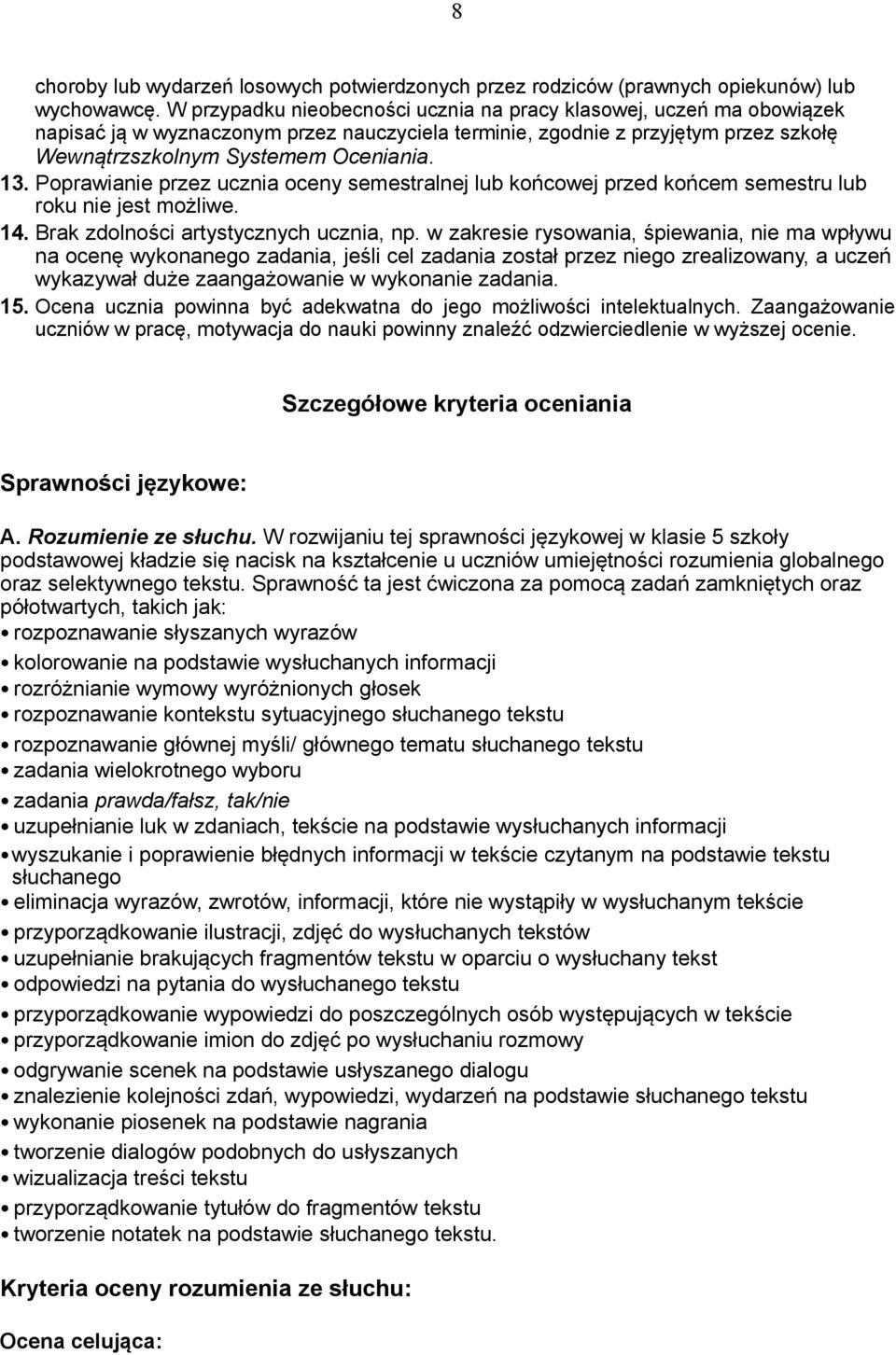 Poprawianie przez ucznia oceny semestralnej lub końcowej przed końcem semestru lub roku nie jest możliwe. 14. Brak zdolności artystycznych ucznia, np.