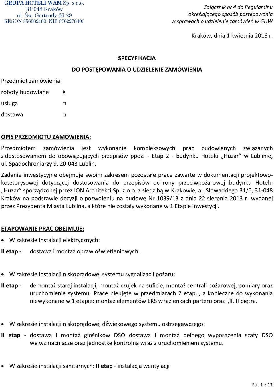 Przedmiot zamówienia: roboty budowlane X usługa dostawa SPECYFIKACJA DO POSTĘPOWANIA O UDZIELENIE ZAMÓWIENIA OPIS PRZEDMIOTU ZAMÓWIENIA: Przedmiotem zamówienia jest wykonanie kompleksowych prac