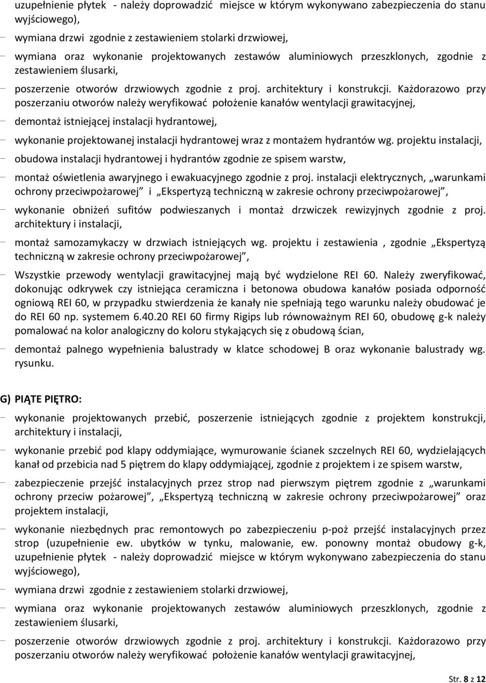 Każdorazowo przy poszerzaniu otworów należy weryfikować położenie kanałów wentylacji grawitacyjnej, - demontaż istniejącej instalacji hydrantowej, - wykonanie projektowanej instalacji hydrantowej