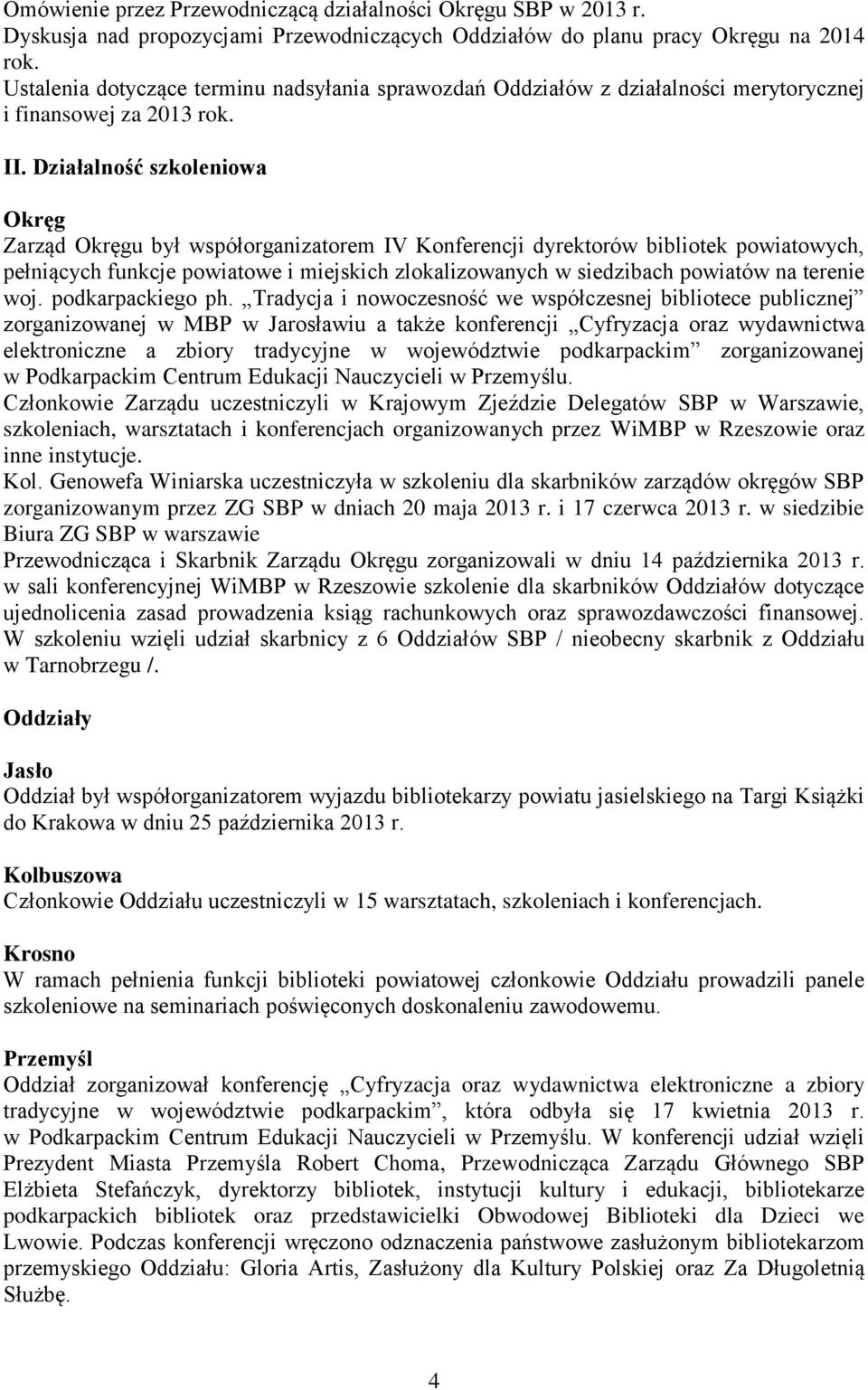 Działalność szkoleniowa Okręg Zarząd Okręgu był współorganizatorem IV Konferencji dyrektorów bibliotek powiatowych, pełniących funkcje powiatowe i miejskich zlokalizowanych w siedzibach powiatów na