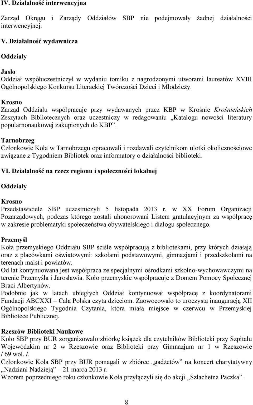 Krosno Zarząd Oddziału współpracuje przy wydawanych przez KBP w Krośnie Krośnieńskich Zeszytach Bibliotecznych oraz uczestniczy w redagowaniu Katalogu nowości literatury popularnonaukowej zakupionych