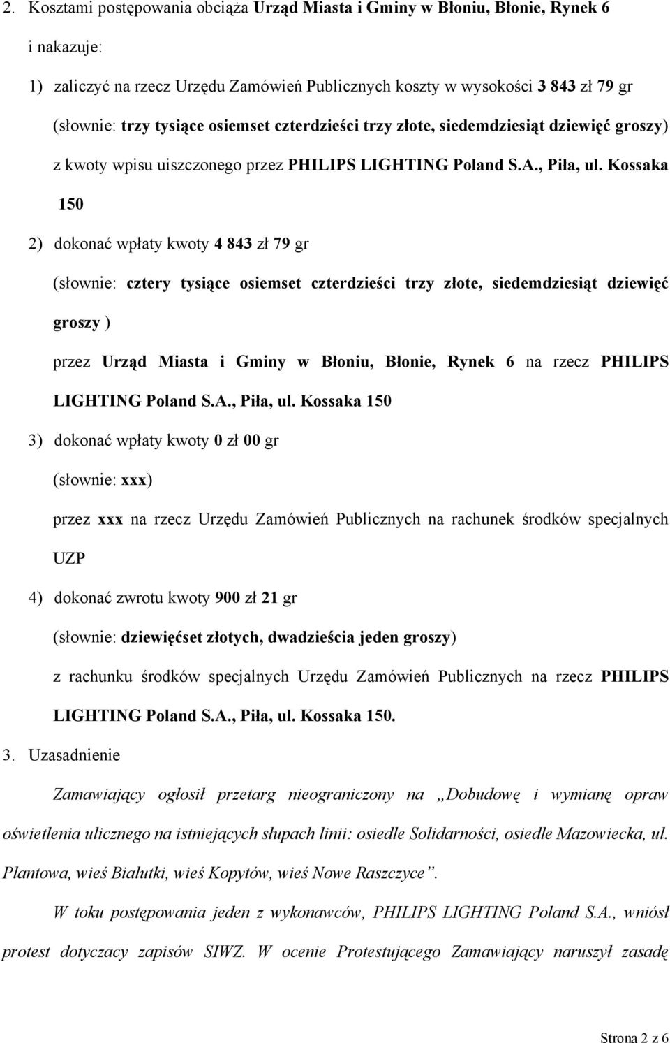 Kossaka 150 2) dokonać wpłaty kwoty 4 843 zł 79 gr (słownie: cztery tysiące osiemset czterdzieści trzy złote, siedemdziesiąt dziewięć groszy ) przez Urząd Miasta i Gminy w Błoniu, Błonie, Rynek 6 na