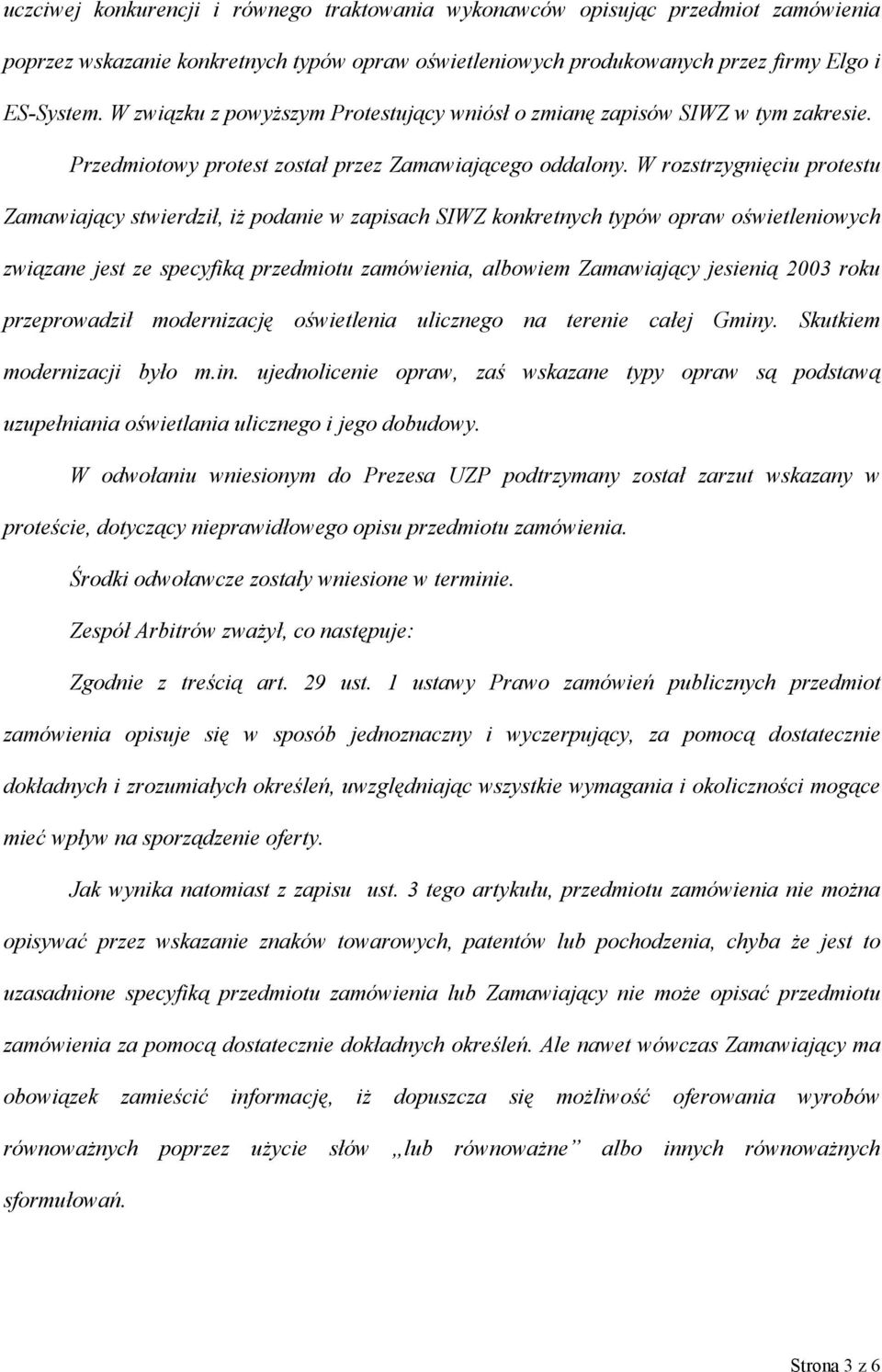 W rozstrzygnięciu protestu Zamawiający stwierdził, iż podanie w zapisach SIWZ konkretnych typów opraw oświetleniowych związane jest ze specyfiką przedmiotu zamówienia, albowiem Zamawiający jesienią