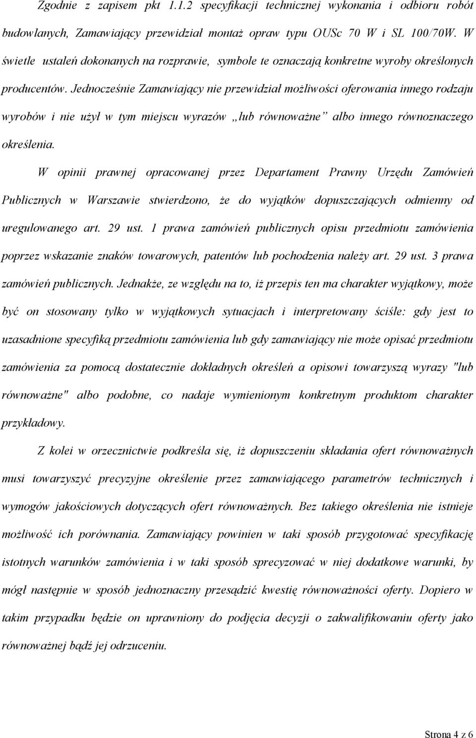 Jednocześnie Zamawiający nie przewidział możliwości oferowania innego rodzaju wyrobów i nie użył w tym miejscu wyrazów lub równoważne albo innego równoznaczego określenia.