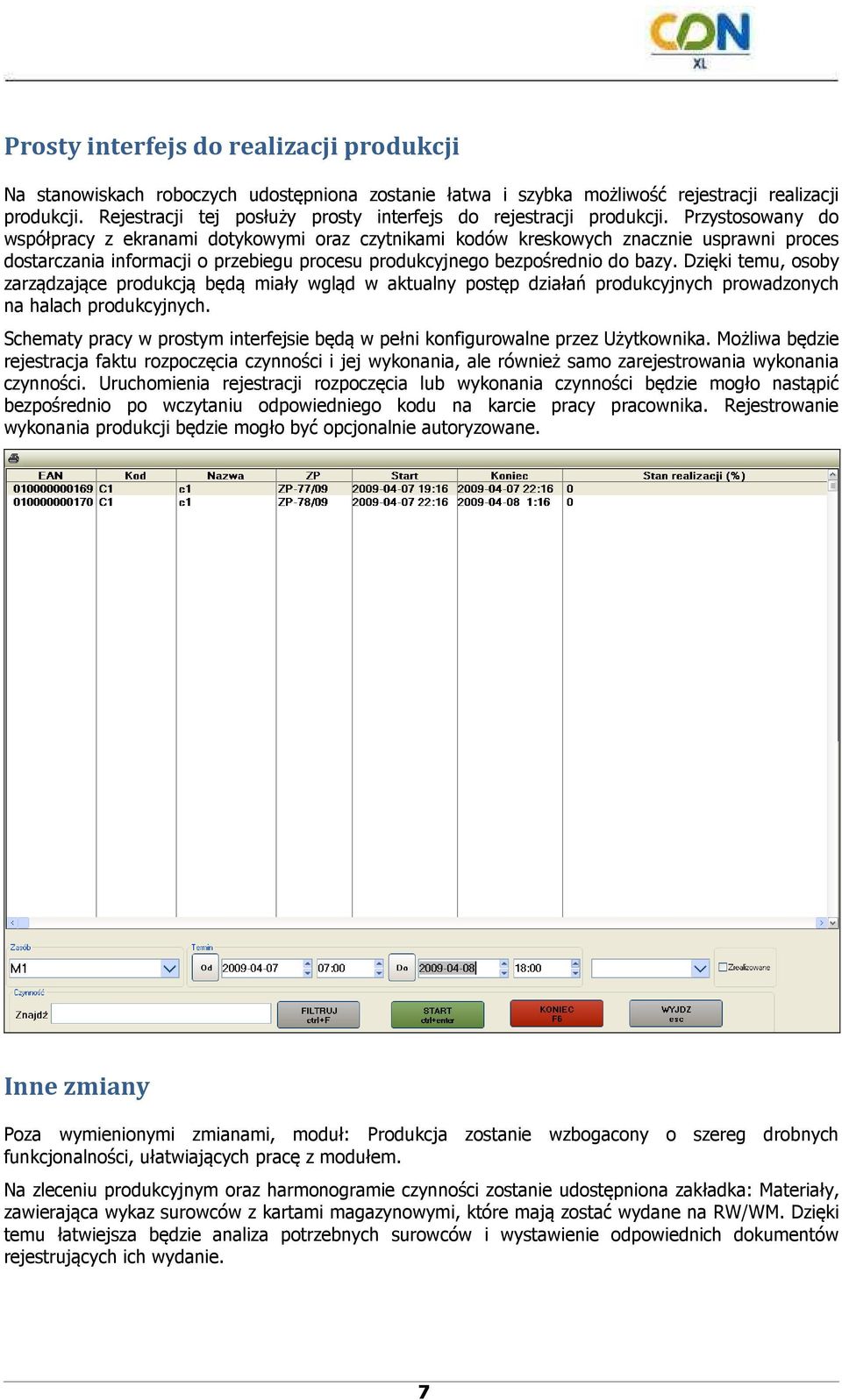 Przystosowany do współpracy z ekranami dotykowymi oraz czytnikami kodów kreskowych znacznie usprawni proces dostarczania informacji o przebiegu procesu produkcyjnego bezpośrednio do bazy.