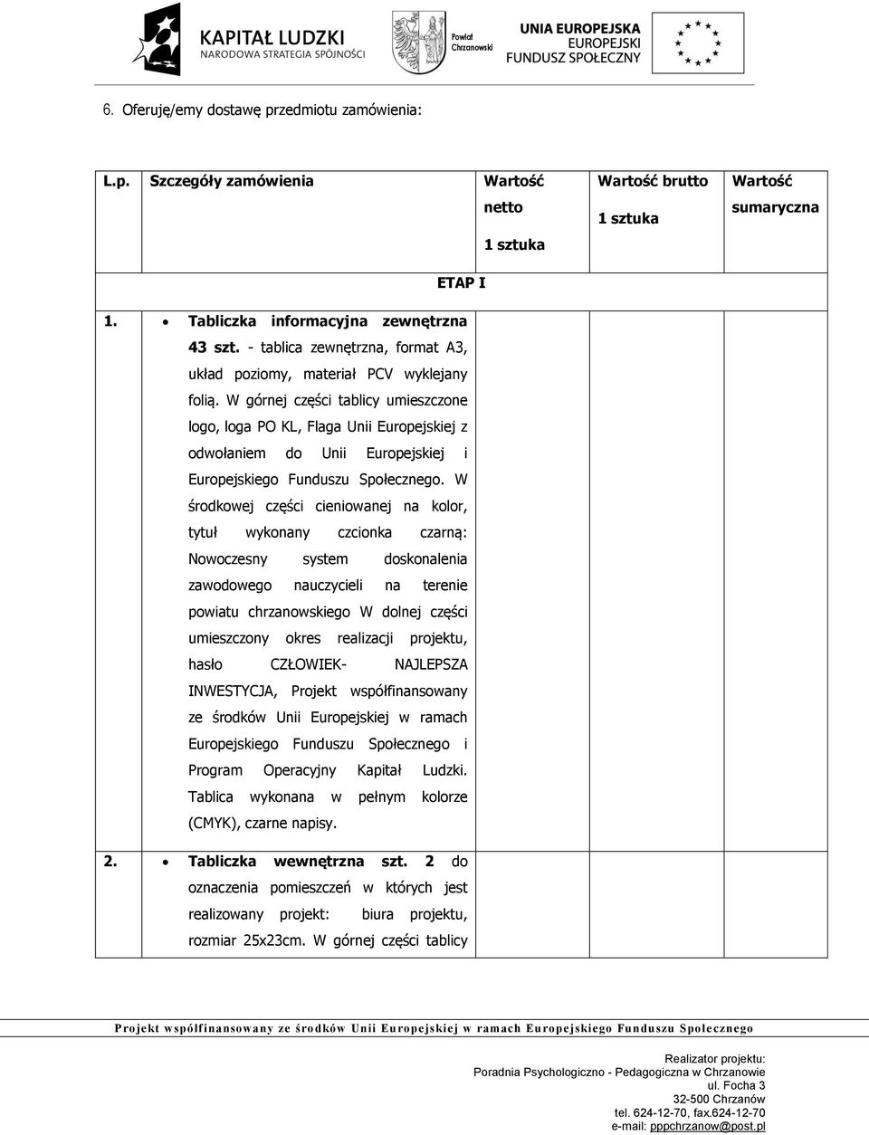 W górnej części tablicy umieszczone logo, loga PO KL, Flaga Unii Europejskiej z odwołaniem do Unii Europejskiej i Europejskiego Funduszu Społecznego.