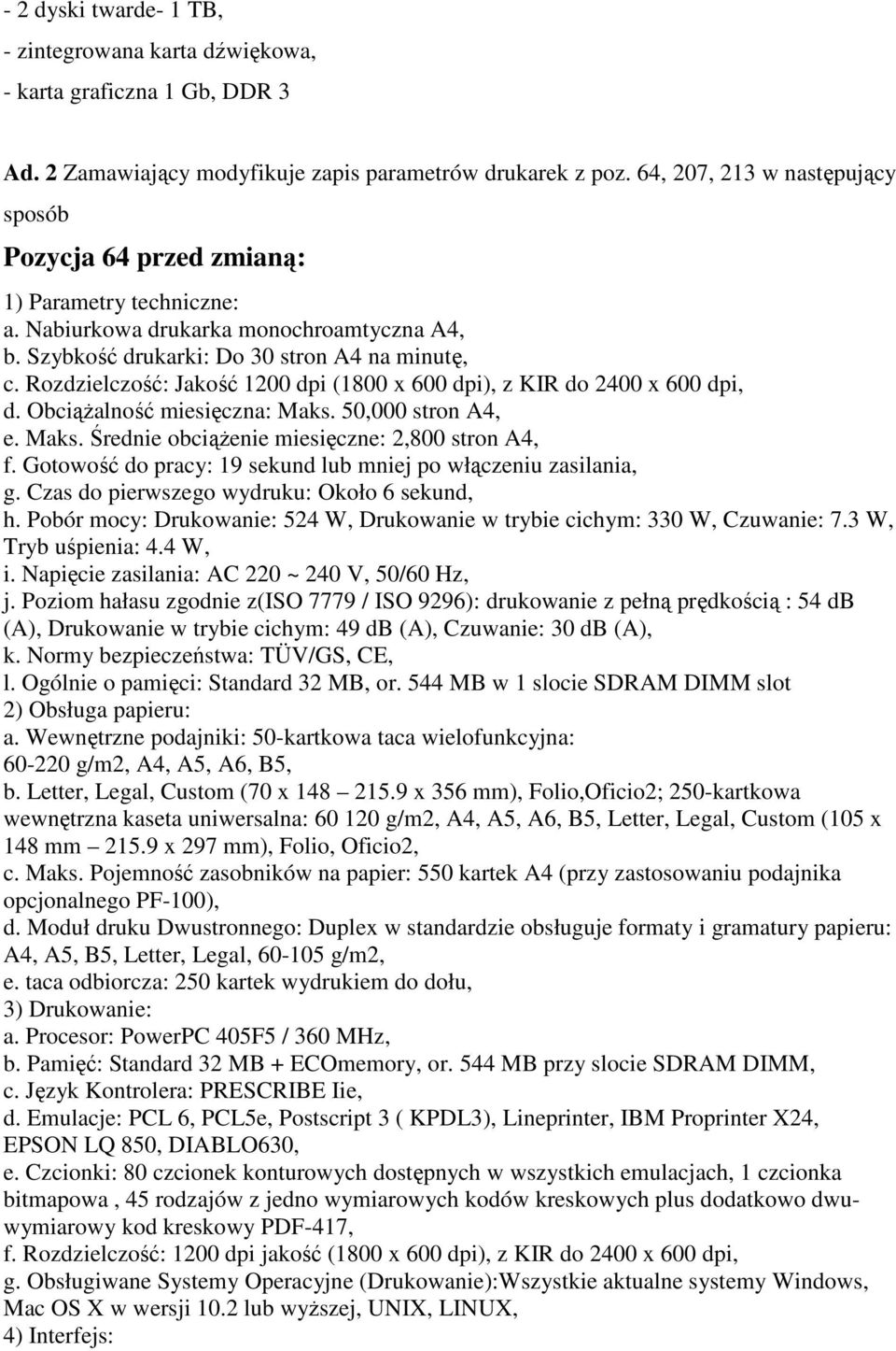 Obciążalność miesięczna: Maks. 50,000 stron A4, e. Maks. Średnie obciążenie miesięczne: 2,800 stron A4, f. Gotowość do pracy: 19 sekund lub mniej po włączeniu zasilania, g.