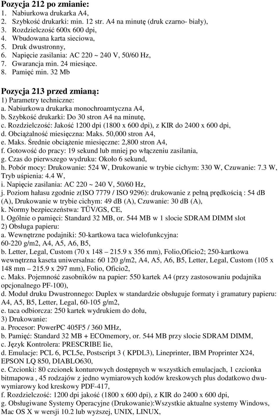 Obciążalność miesięczna: Maks. 50,000 stron A4, e. Maks. Średnie obciążenie miesięczne: 2,800 stron A4, f. Gotowość do pracy: 19 sekund lub mniej po włączeniu zasilania, g.