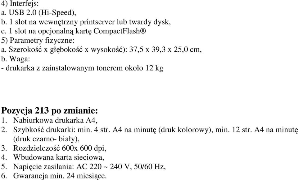 Waga: - drukarka z zainstalowanym tonerem około 12 kg Pozycja 213 po zmianie: 2. Szybkość drukarki: min. 4 str.