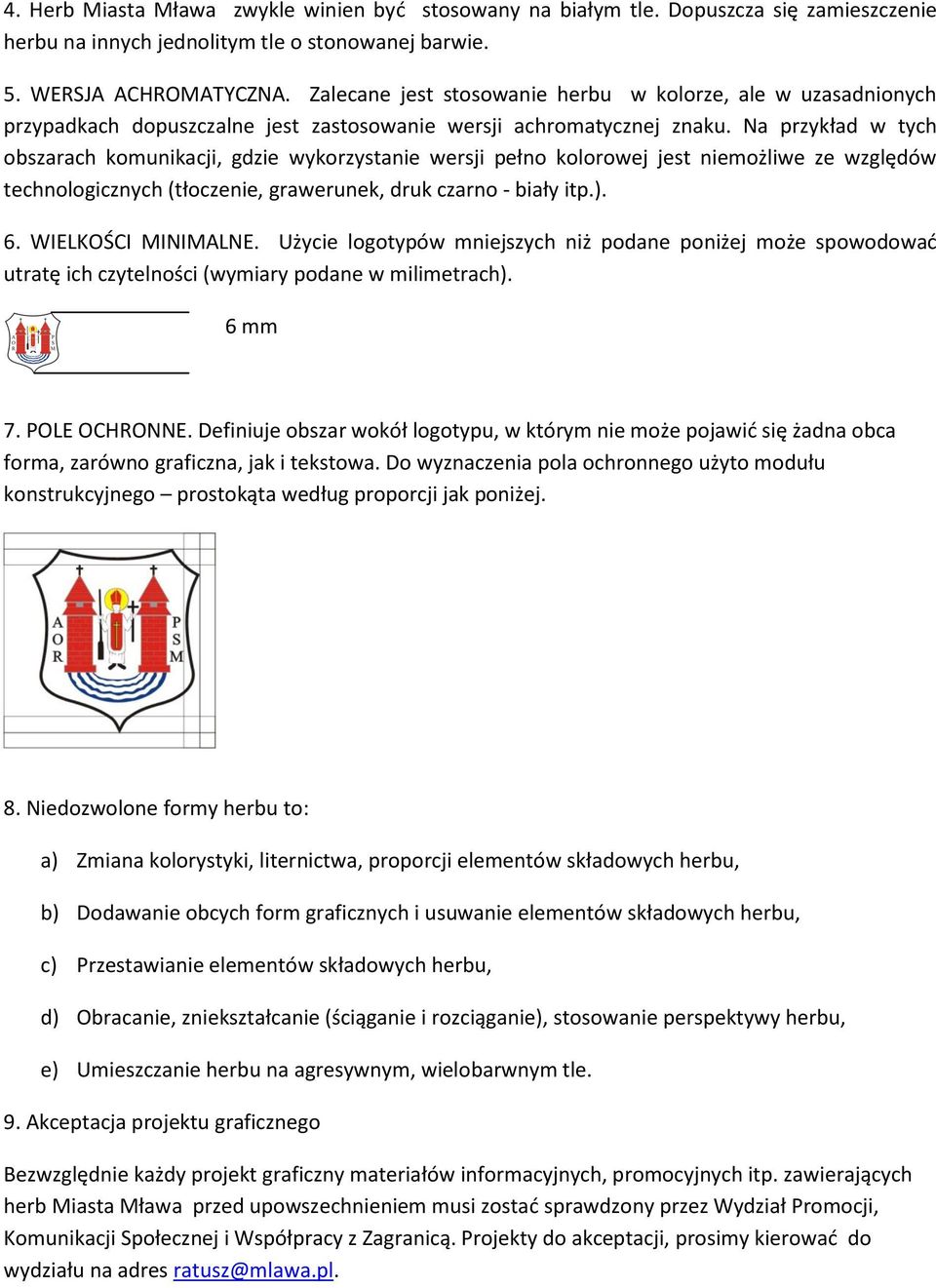 Na przykład w tych obszarach komunikacji, gdzie wykorzystanie wersji pełno kolorowej jest niemożliwe ze względów technologicznych (tłoczenie, grawerunek, druk czarno - biały itp.). 6.