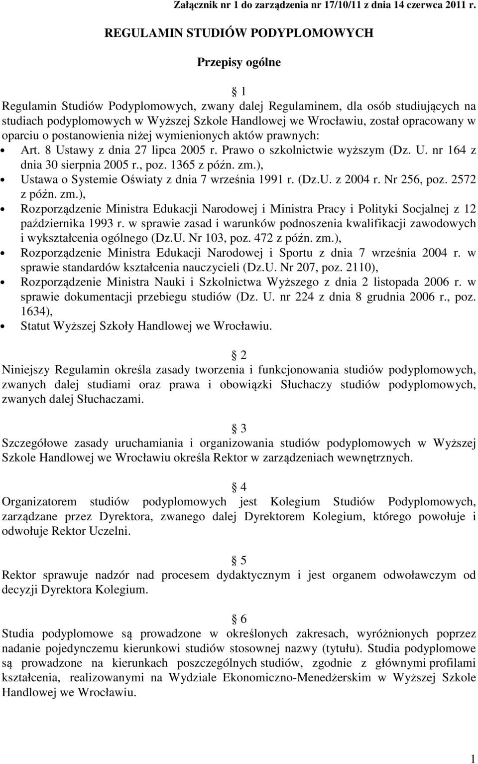 został opracowany w oparciu o postanowienia niżej wymienionych aktów prawnych: Art. 8 Ustawy z dnia 27 lipca 2005 r. Prawo o szkolnictwie wyższym (Dz. U. nr 164 z dnia 30 sierpnia 2005 r., poz.