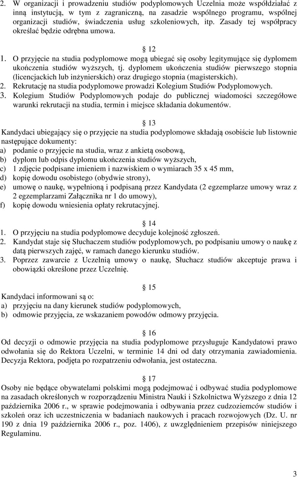 dyplomem ukończenia studiów pierwszego stopnia (licencjackich lub inżynierskich) oraz drugiego stopnia (magisterskich). 2. Rekrutację na studia podyplomowe prowadzi Kolegium Studiów Podyplomowych. 3.