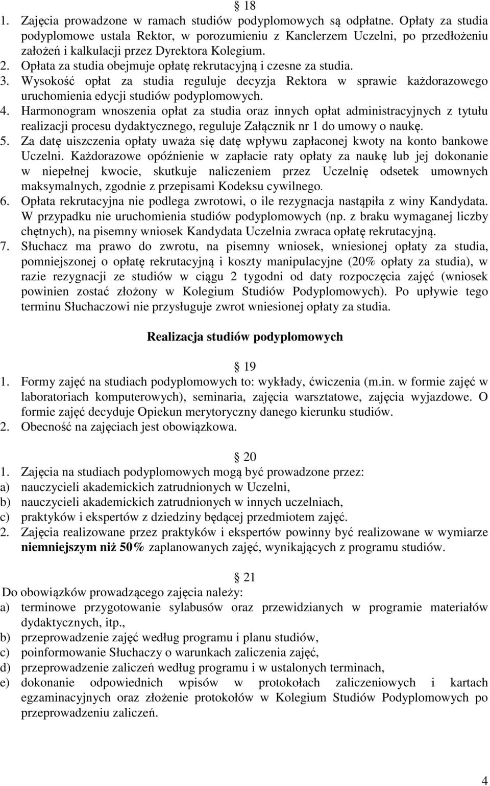 Opłata za studia obejmuje opłatę rekrutacyjną i czesne za studia. 3. Wysokość opłat za studia reguluje decyzja Rektora w sprawie każdorazowego uruchomienia edycji studiów podyplomowych. 4.