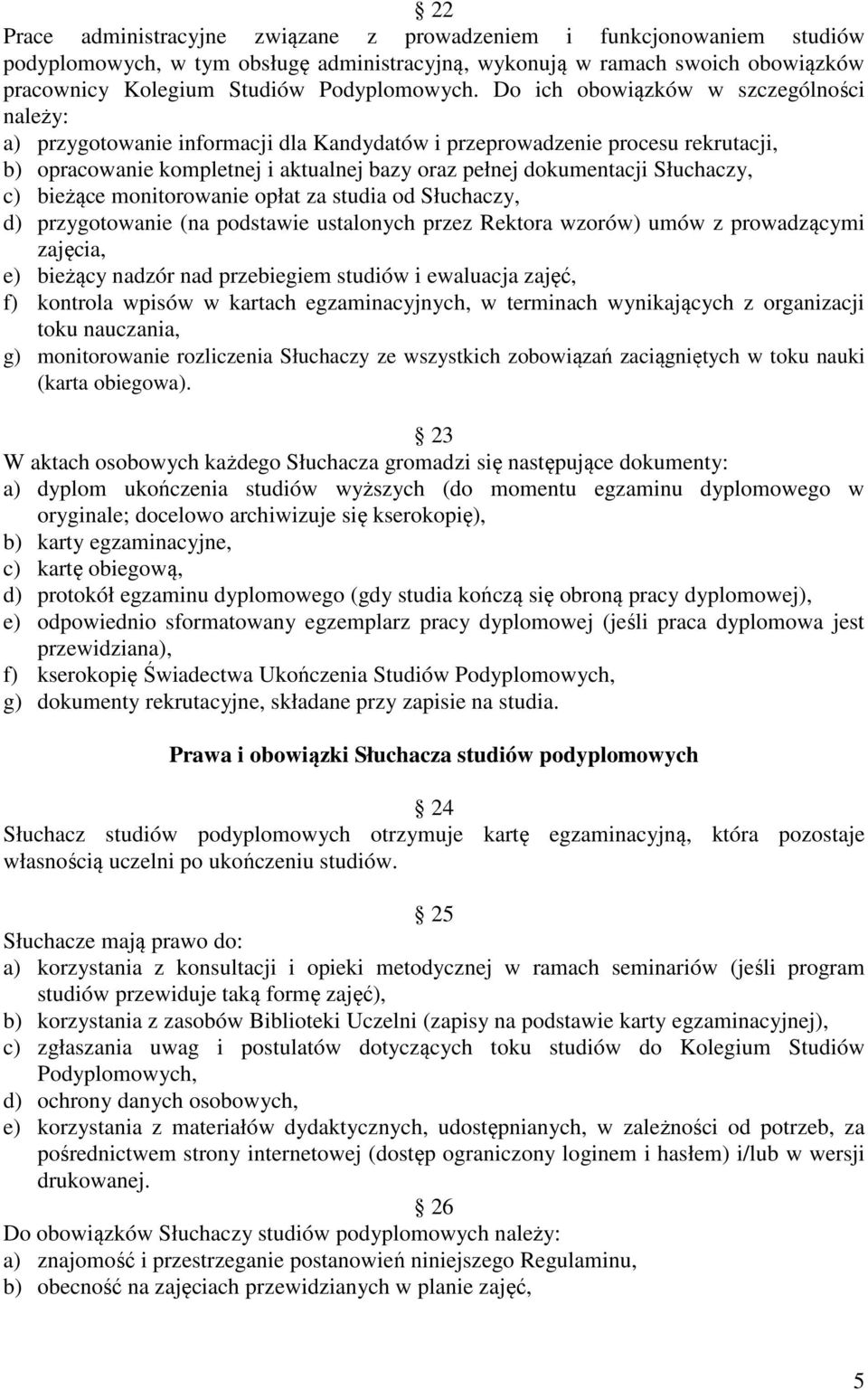 Słuchaczy, c) bieżące monitorowanie opłat za studia od Słuchaczy, d) przygotowanie (na podstawie ustalonych przez Rektora wzorów) umów z prowadzącymi zajęcia, e) bieżący nadzór nad przebiegiem