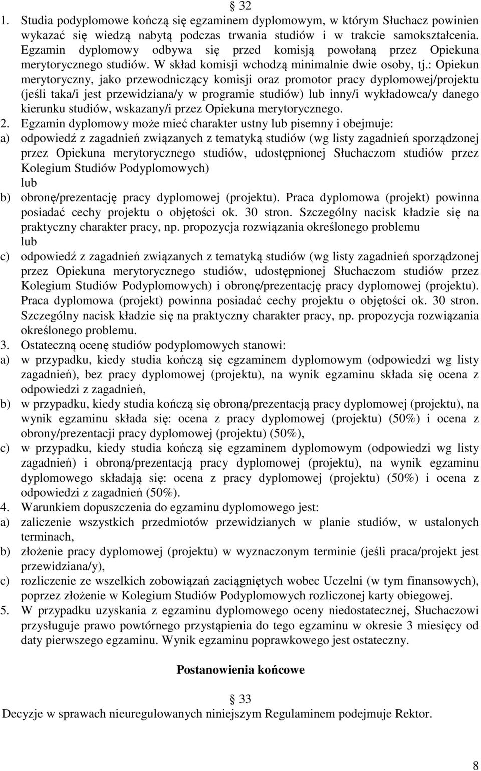 : Opiekun merytoryczny, jako przewodniczący komisji oraz promotor pracy dyplomowej/projektu (jeśli taka/i jest przewidziana/y w programie studiów) lub inny/i wykładowca/y danego kierunku studiów,