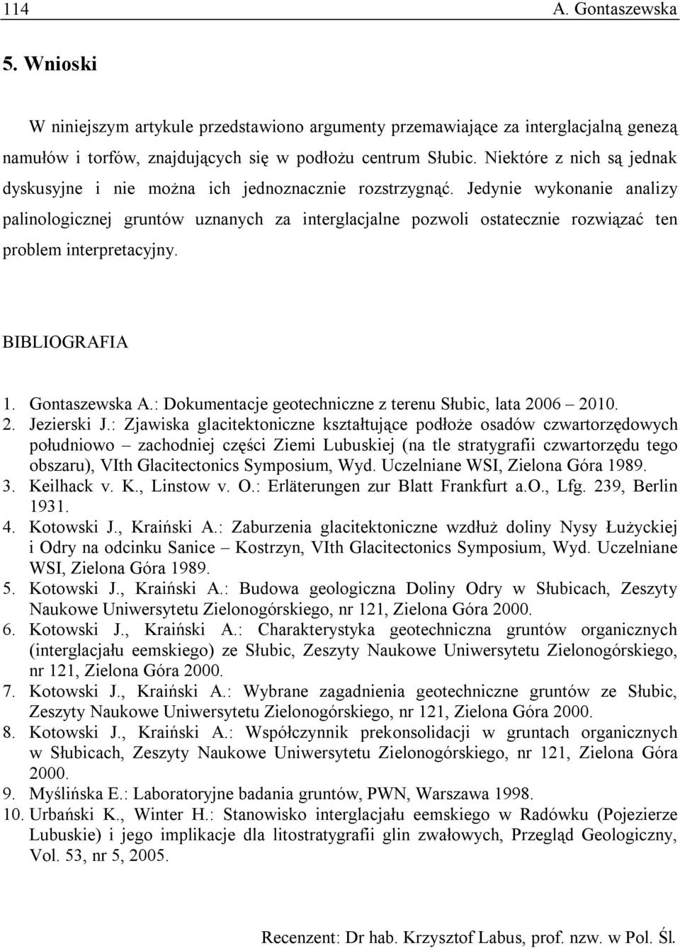 Jedynie wykonanie analizy palinologicznej gruntów uznanych za interglacjalne pozwoli ostatecznie rozwiązać ten problem interpretacyjny. BIBLIORAFIA 1. ontaszewska A.