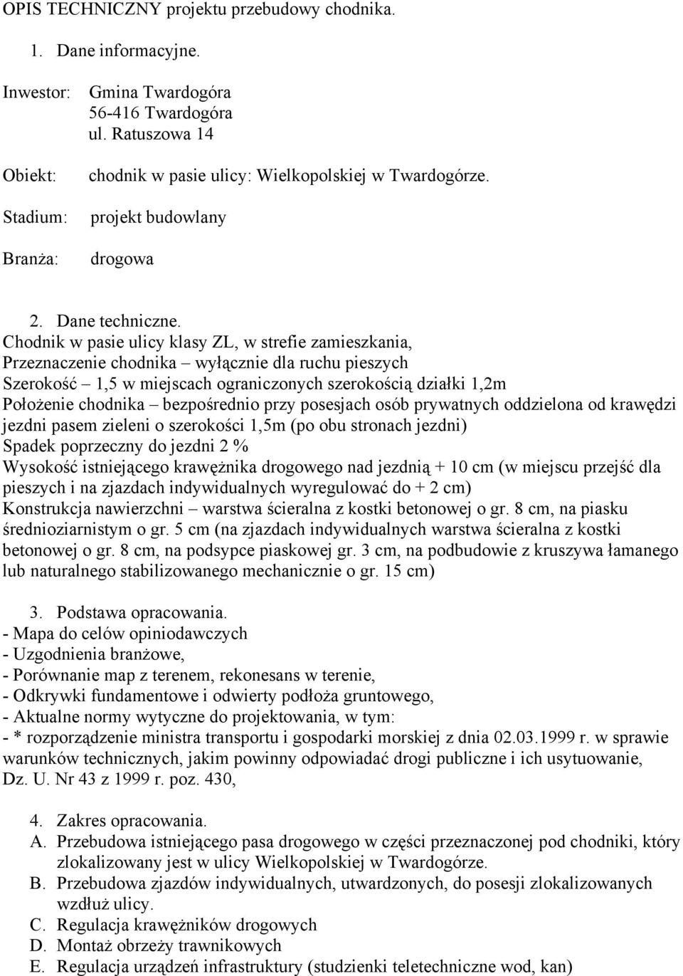 Chodnik w pasie ulicy klasy ZL, w strefie zamieszkania, Przeznaczenie chodnika wyłącznie dla ruchu pieszych Szerokość 1,5 w miejscach ograniczonych szerokością działki 1,2m Położenie chodnika