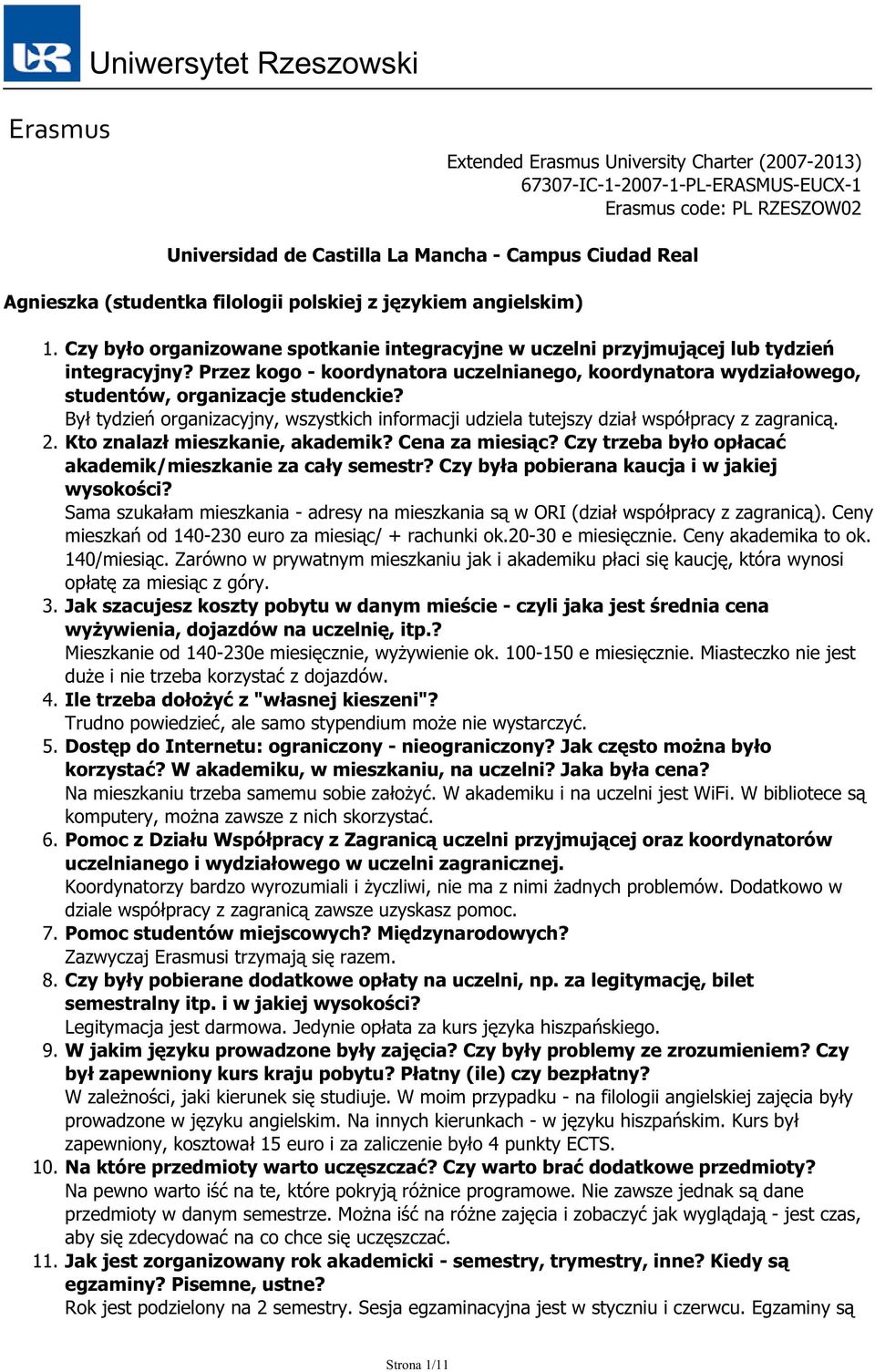 Przez kogo - koordynatora uczelnianego, koordynatora wydziałowego, studentów, organizacje studenckie? Był tydzień organizacyjny, wszystkich informacji udziela tutejszy dział współpracy z zagranicą. 2.