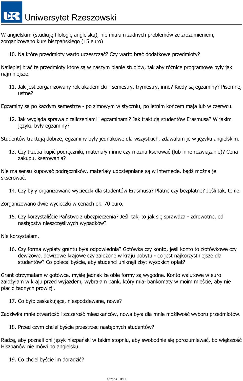 Jak jest zorganizowany rok akademicki - semestry, trymestry, inne? Kiedy są egzaminy? Pisemne, ustne? Egzaminy są po każdym semestrze - po zimowym w styczniu, po letnim końcem maja lub w czerwcu. 12.