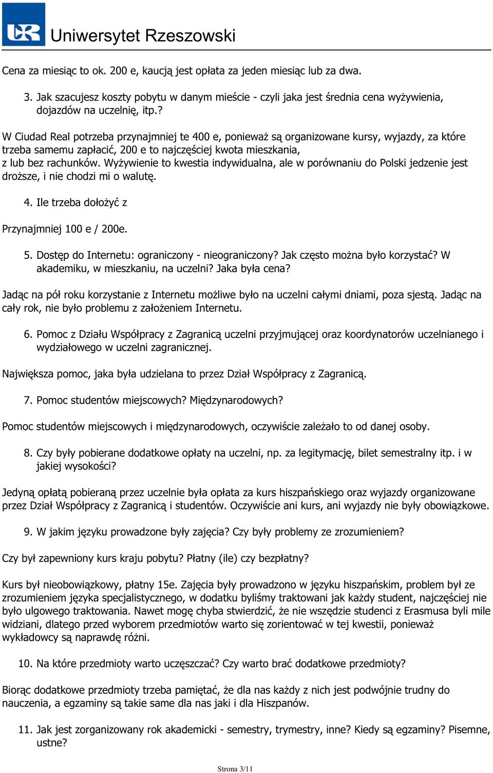 Wyżywienie to kwestia indywidualna, ale w porównaniu do Polski jedzenie jest droższe, i nie chodzi mi o walutę. 4. Ile trzeba dołożyć z Przynajmniej 100 e / 200e. 5.