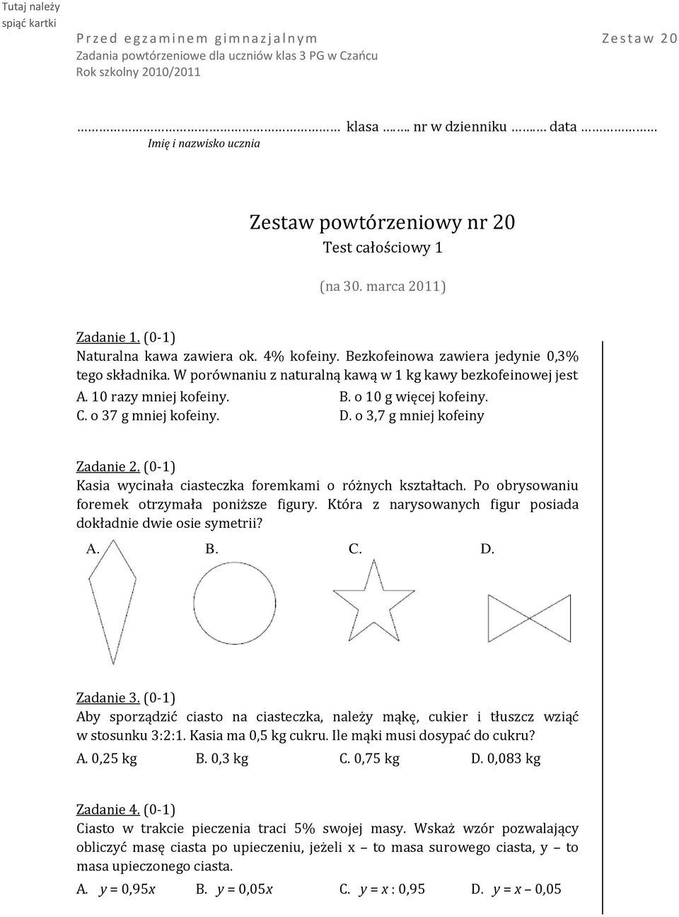 o 3,7 g mniej kofeiny Zadanie 2. (0-1) Kasia wycinała ciasteczka foremkami o różnych kształtach. Po obrysowaniu foremek otrzymała poniższe figury.