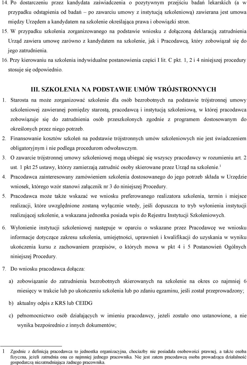 W przypadku szkolenia zorganizowanego na podstawie wniosku z dołączoną deklaracją zatrudnienia Urząd zawiera umowę zarówno z kandydatem na szkolenie, jak i Pracodawcą, który zobowiązał się do jego