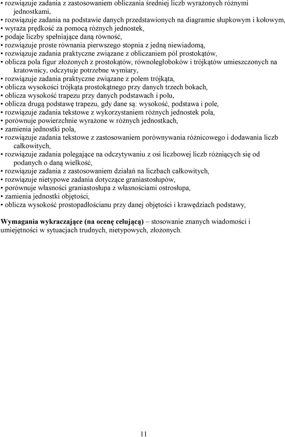 prostokątów, oblicza pola figur złożonych z prostokątów, równoległoboków i trójkątów umieszczonych na kratownicy, odczytuje potrzebne wymiary, rozwiązuje zadania praktyczne związane z polem trójkąta,