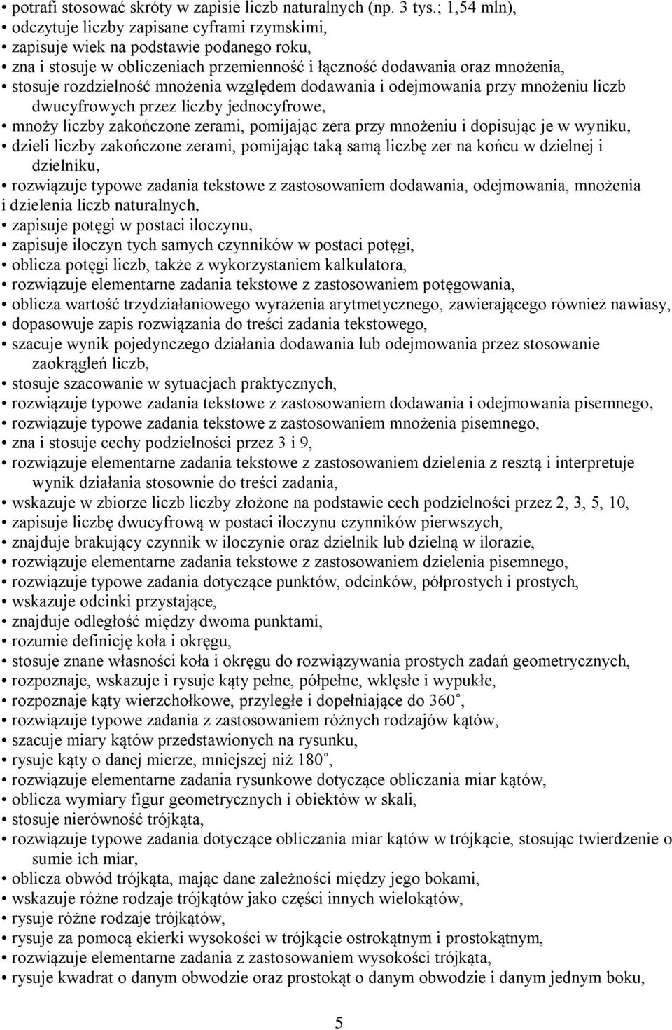 mnożenia względem dodawania i odejmowania przy mnożeniu liczb dwucyfrowych przez liczby jednocyfrowe, mnoży liczby zakończone zerami, pomijając zera przy mnożeniu i dopisując je w wyniku, dzieli