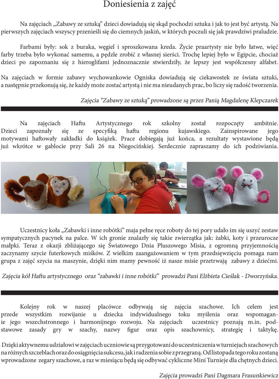 Życie praartysty nie było łatwe, więć farby trzeba było wykonać samemu, a pędzle zrobić z własnej sierści.