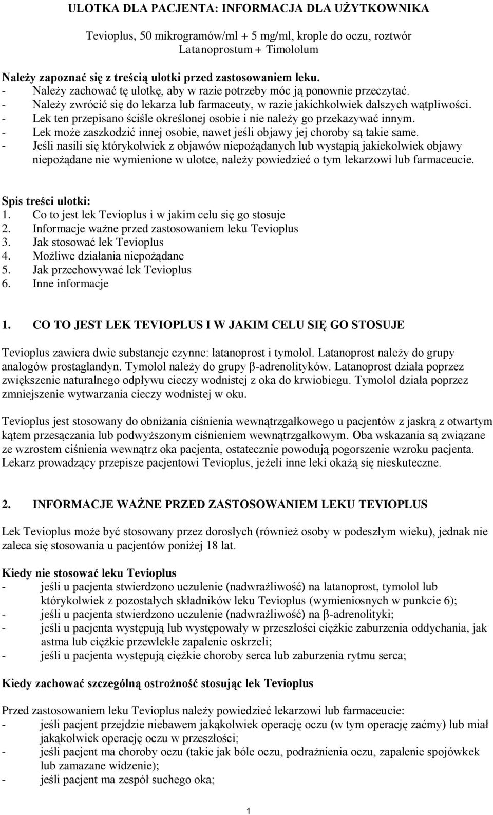 - Lek ten przepisano ściśle określonej osobie i nie należy go przekazywać innym. - Lek może zaszkodzić innej osobie, nawet jeśli objawy jej choroby są takie same.