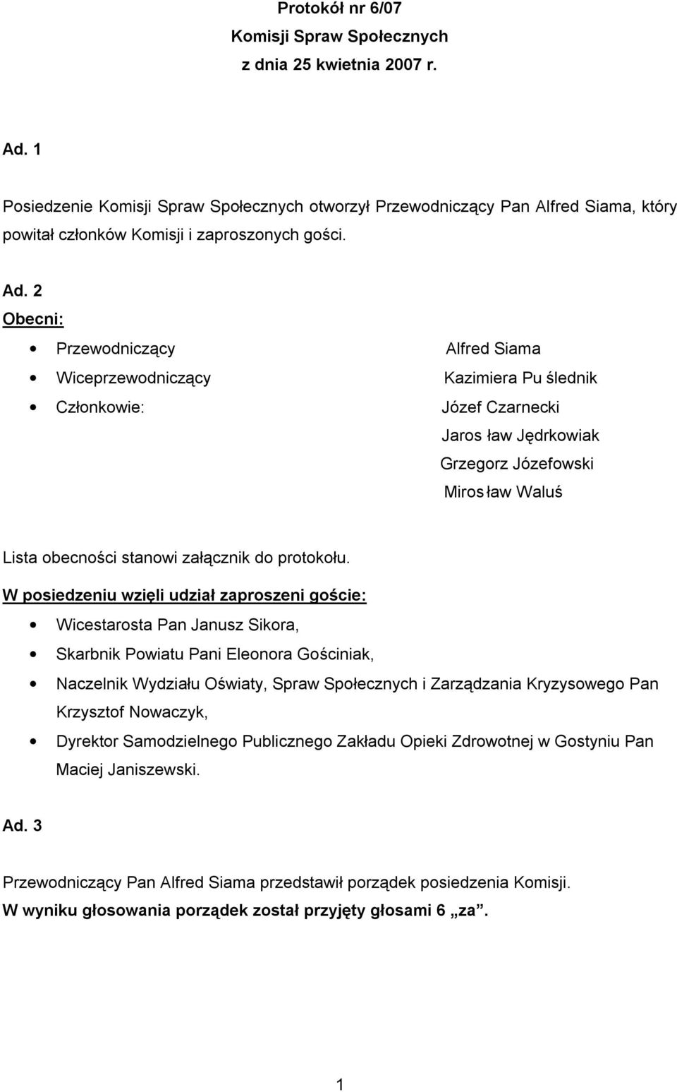 2 Obecni: Przewodniczący Alfred Siama Wiceprzewodniczący Kazimiera Pu ślednik Członkowie: Józef Czarnecki Jaros ław Jędrkowiak Grzegorz Józefowski Miros ław Waluś Lista obecności stanowi załącznik do