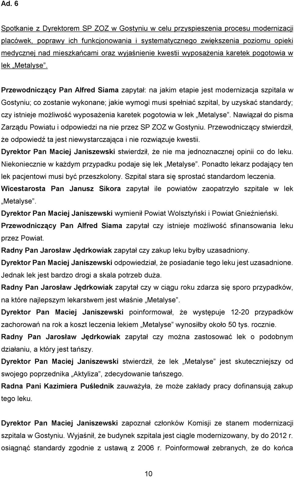 Przewodniczący Pan Alfred Siama zapytał: na jakim etapie jest modernizacja szpitala w Gostyniu; co zostanie wykonane; jakie wymogi musi spełniać szpital, by uzyskać standardy; czy istnieje możliwość