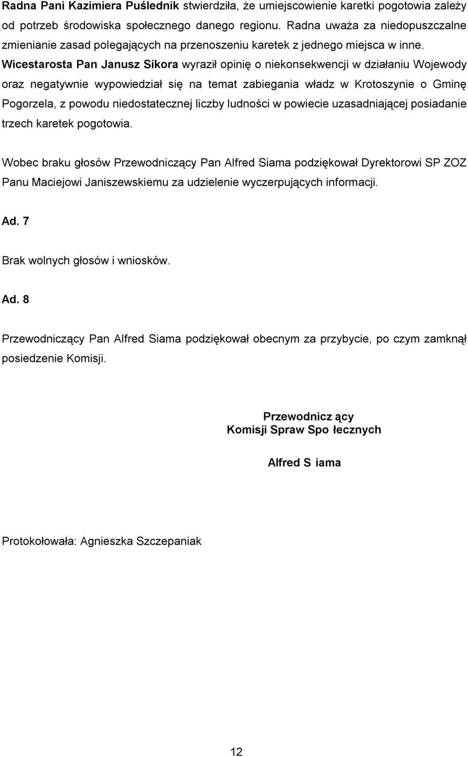 Wicestarosta Pan Janusz Sikora wyraził opinię o niekonsekwencji w działaniu Wojewody oraz negatywnie wypowiedział się na temat zabiegania władz w Krotoszynie o Gminę Pogorzela, z powodu