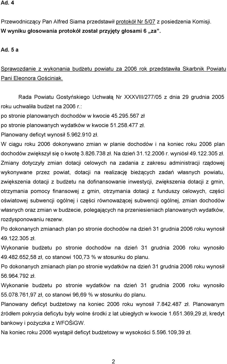 Rada Powiatu Gostyńskiego Uchwałą Nr XXXVIII/277/05 z dnia 29 grudnia 2005 roku uchwaliła budżet na 2006 r.: po stronie planowanych dochodów w kwocie 45.295.