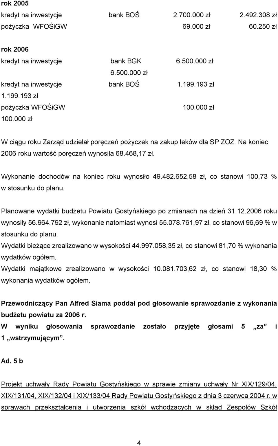 Wykonanie dochodów na koniec roku wynosiło 49.482.652,58 zł, co stanowi 100,73 % w stosunku do planu. Planowane wydatki budżetu Powiatu Gostyńskiego po zmianach na dzień 31.12.2006 roku wynosiły 56.