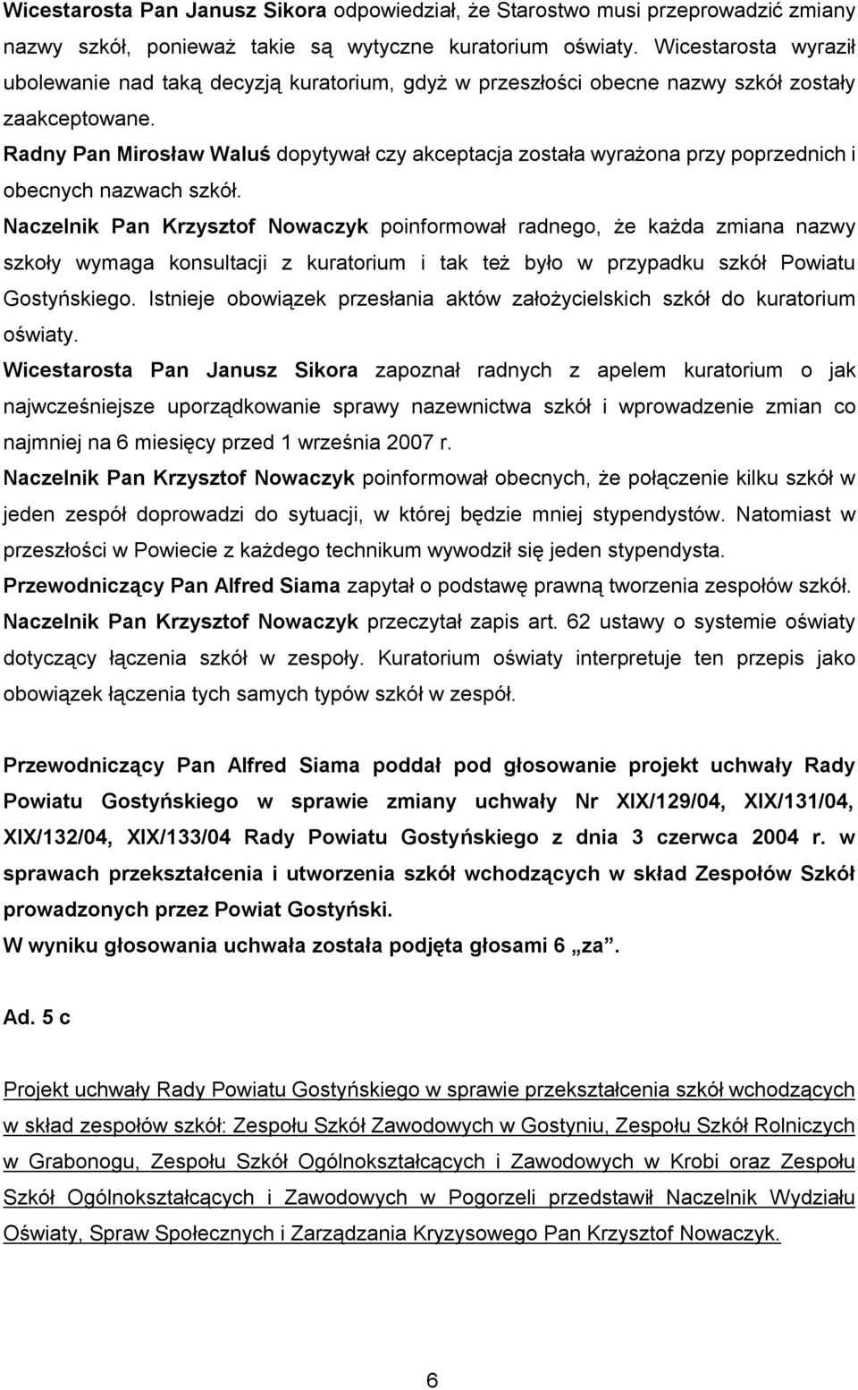 Radny Pan Mirosław Waluś dopytywał czy akceptacja została wyrażona przy poprzednich i obecnych nazwach szkół.